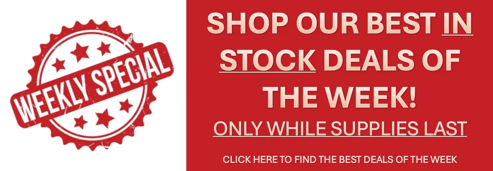 Limited Time and Supply - See Our Weekly Specials